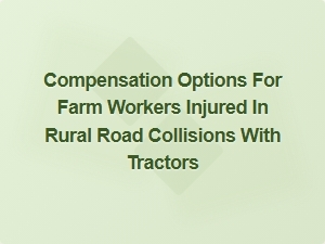 Understanding Compensation for Farm Workers Injured in Tractor Collisions