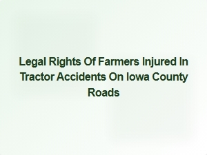 Understanding Farmers' Legal Rights After Tractor Accidents on Iowa County Roads