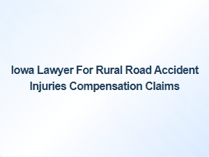 Iowa Lawyer for Rural Road Accident Injury Claims